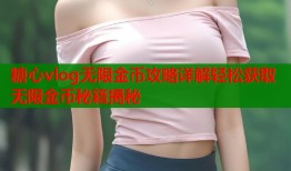 糖心vlog无限金币攻略详解轻松获取无限金币秘籍揭秘