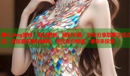 糖心vlog推特：每日更新，精彩不断，与你分享甜蜜生活点滴，发现更多美好瞬间，尽在官方频道，等你来探索