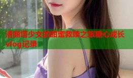 洛丽塔少女的甜蜜救赎之旅糖心成长vlog记录