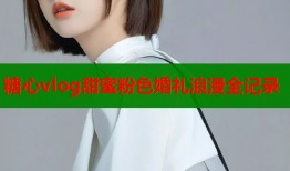糖心vlog甜蜜粉色婚礼浪漫全记录
