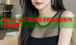 糖心vlog入口免费版全新体验精彩内容免费看