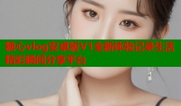 糖心vlog安卓版V1全新体验记录生活精彩瞬间分享平台