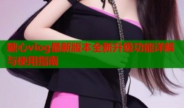 糖心vlog最新版本全新升级功能详解与使用指南
