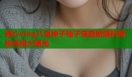 糖心vlog八重神子柚子猫最新爆料揭秘真相大曝光