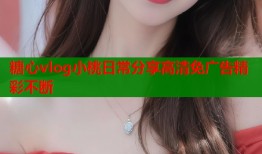 糖心vlog小桃日常分享高清免广告精彩不断