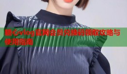 糖心vlog官网会员兑换码领取攻略与使用指南