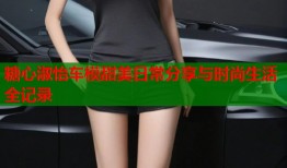 糖心淑怡车模甜美日常分享与时尚生活全记录