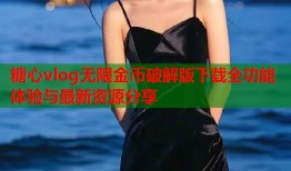 糖心vlog无限金币破解版下载全功能体验与最新资源分享