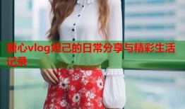 糖心vlog妲己的日常分享与精彩生活记录