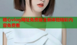 糖心vlog网址免费版全新体验精彩内容免费看